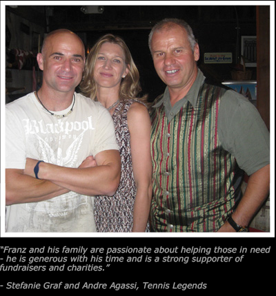 Franz and his family are passionate about helping those in need – he is
generous with his time and is a strong supporter of fundraisers and charities

-Stefanie Graf and Andre Agassi, Tennis Legends